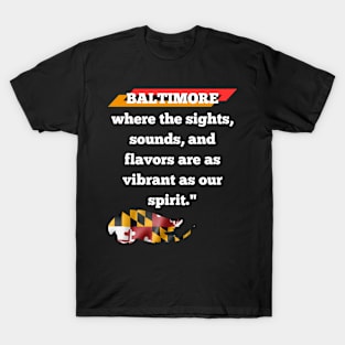 BALTIMORE WHERE THE SIGHTS, SOUNDS, AND FLAVORS ARE AS VIBRANT AS OUR SPIRIT." DESIGN T-Shirt